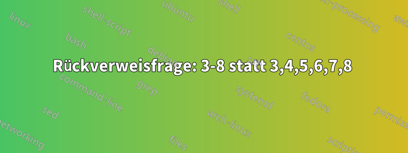 Rückverweisfrage: 3-8 statt 3,4,5,6,7,8