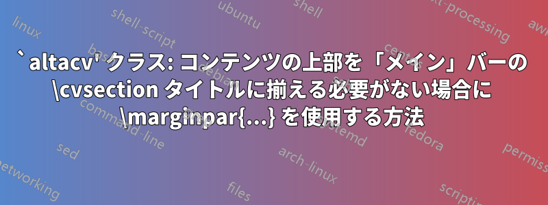 `altacv' クラス: コンテンツの上部を「メイン」バーの \cvsection タイトルに揃える必要がない場合に \marginpar{...} を使用する方法