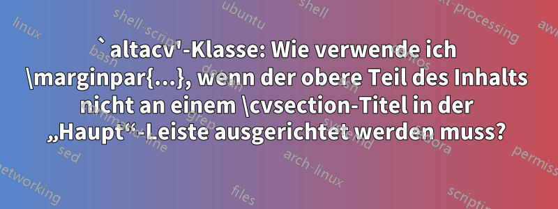 `altacv'-Klasse: Wie verwende ich \marginpar{...}, wenn der obere Teil des Inhalts nicht an einem \cvsection-Titel in der „Haupt“-Leiste ausgerichtet werden muss?