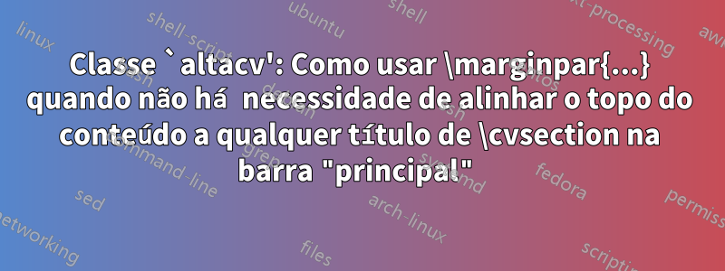 Classe `altacv': Como usar \marginpar{...} quando não há necessidade de alinhar o topo do conteúdo a qualquer título de \cvsection na barra "principal"