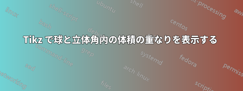 Tikz で球と立体角内の体積の重なりを表示する
