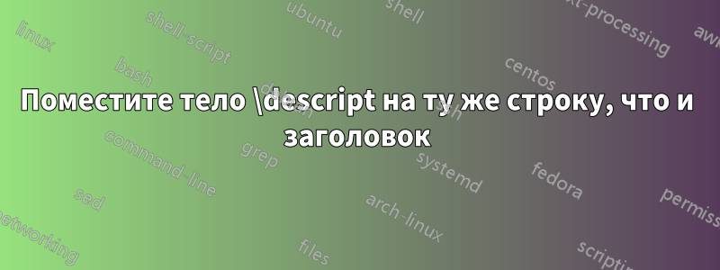 Поместите тело \descript на ту же строку, что и заголовок