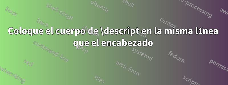 Coloque el cuerpo de \descript en la misma línea que el encabezado