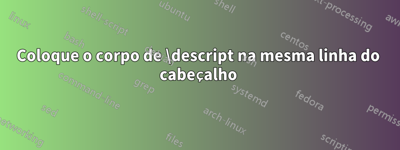 Coloque o corpo de \descript na mesma linha do cabeçalho