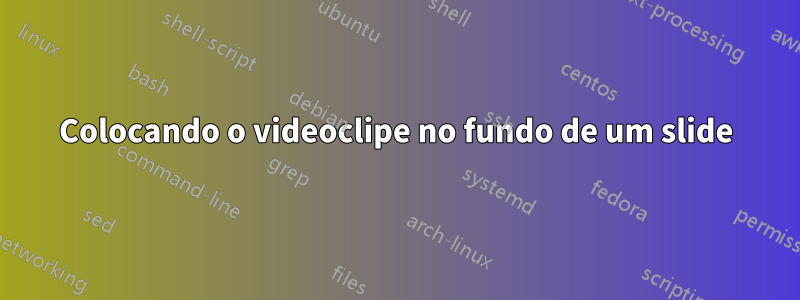 Colocando o videoclipe no fundo de um slide