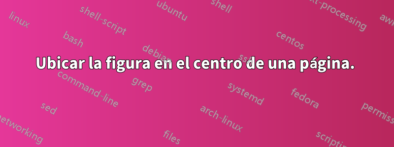 Ubicar la figura en el centro de una página.