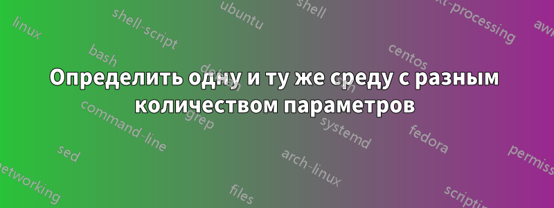 Определить одну и ту же среду с разным количеством параметров