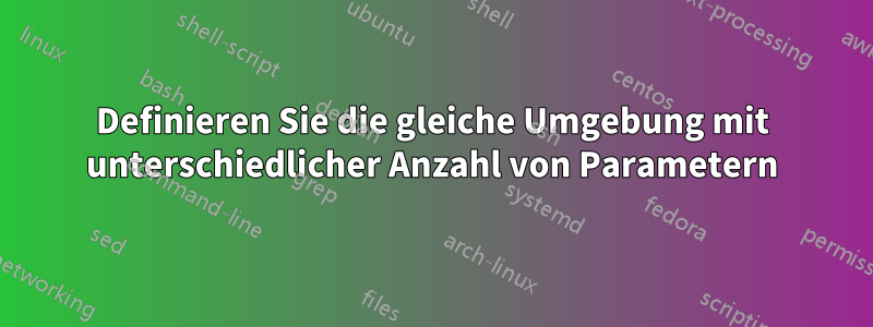 Definieren Sie die gleiche Umgebung mit unterschiedlicher Anzahl von Parametern