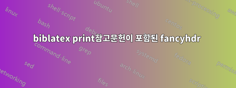 biblatex print참고문헌이 포함된 fancyhdr