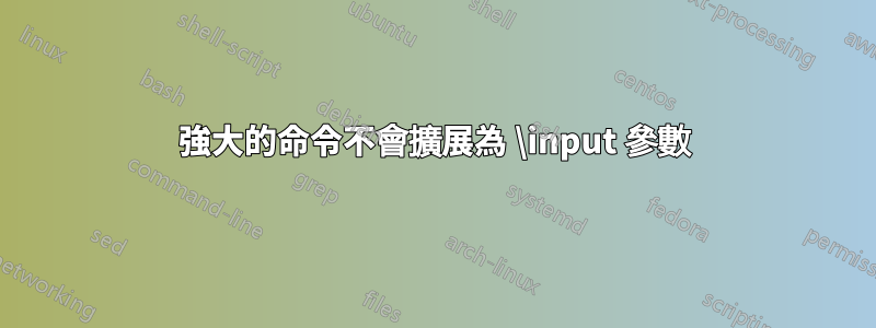 強大的命令不會擴展為 \input 參數