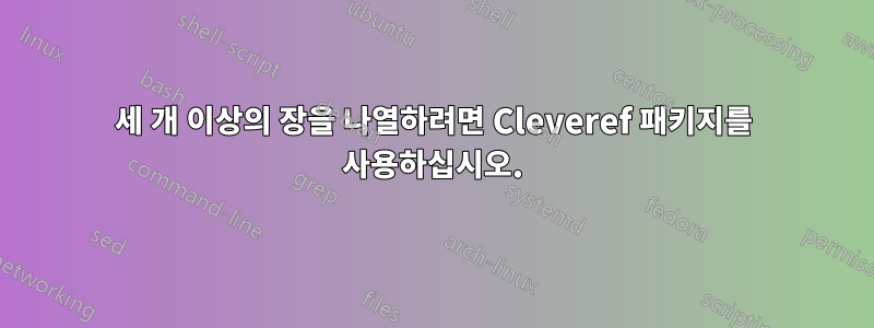세 개 이상의 장을 나열하려면 Cleveref 패키지를 사용하십시오.