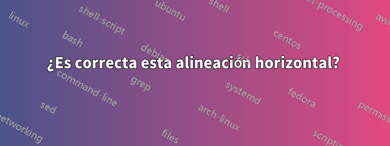 ¿Es correcta esta alineación horizontal?