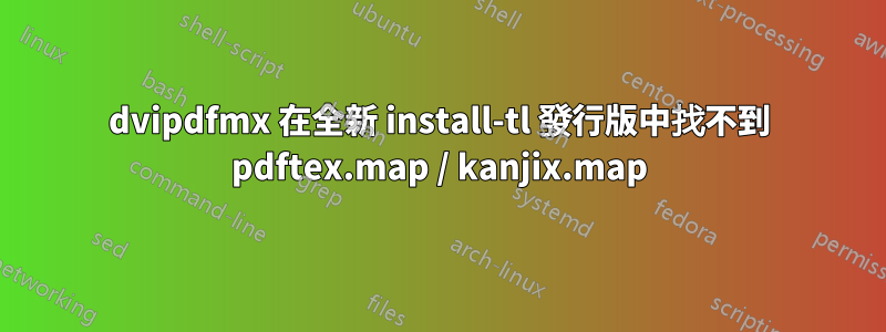 dvipdfmx 在全新 install-tl 發行版中找不到 pdftex.map / kanjix.map