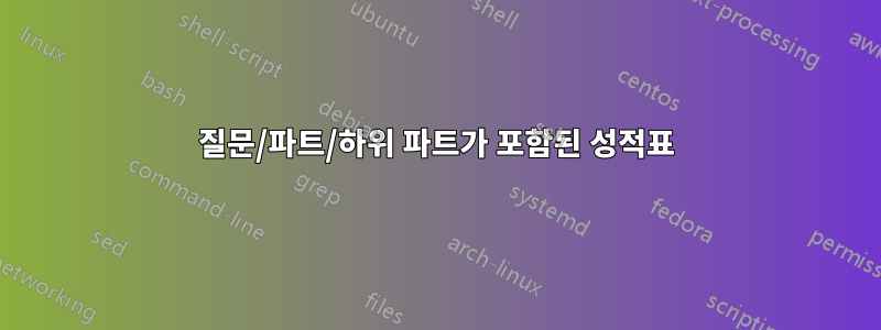 질문/파트/하위 파트가 포함된 성적표
