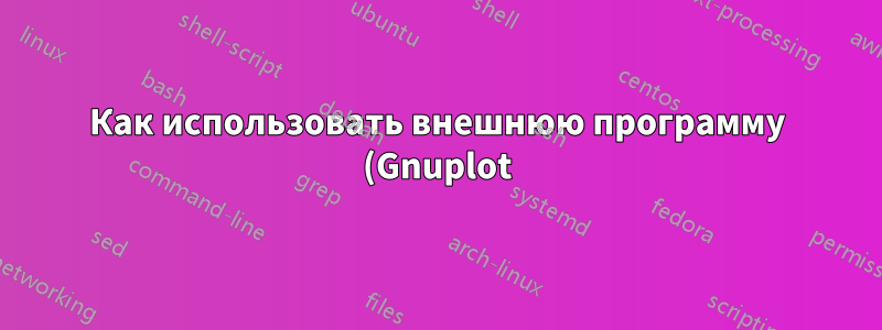 Как использовать внешнюю программу (Gnuplot) с Lualatex и Texmaker?