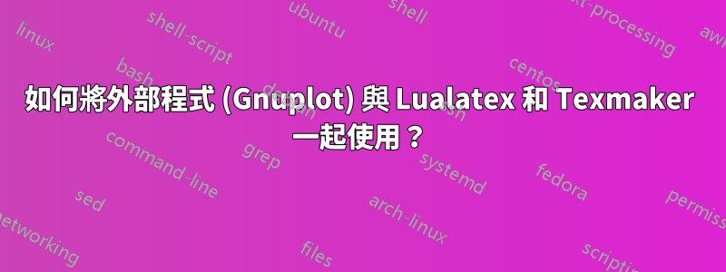 如何將外部程式 (Gnuplot) 與 Lualatex 和 Texmaker 一起使用？
