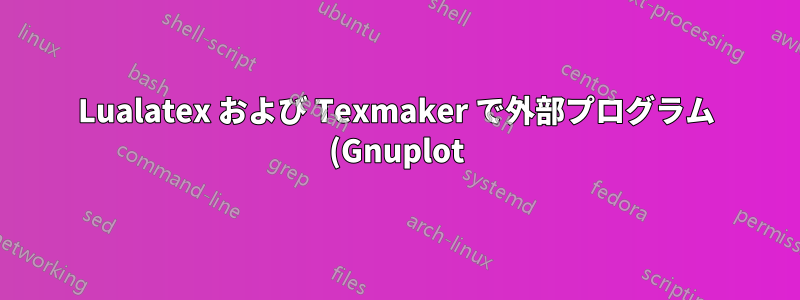 Lualatex および Texmaker で外部プログラム (Gnuplot) を使用するにはどうすればよいでしょうか?
