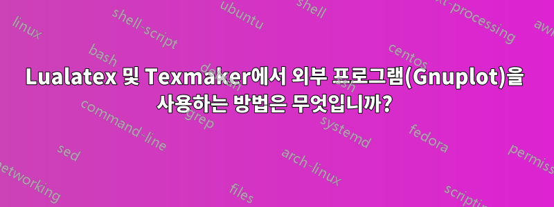 Lualatex 및 Texmaker에서 외부 프로그램(Gnuplot)을 사용하는 방법은 무엇입니까?