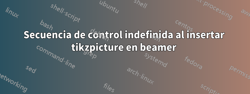Secuencia de control indefinida al insertar tikzpicture en beamer