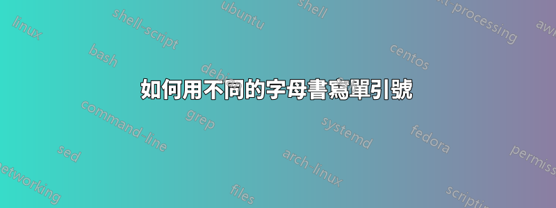 如何用不同的字母書寫單引號