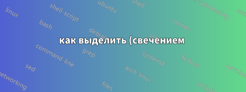 как выделить (свечением) любой путь с помощью Tikz?