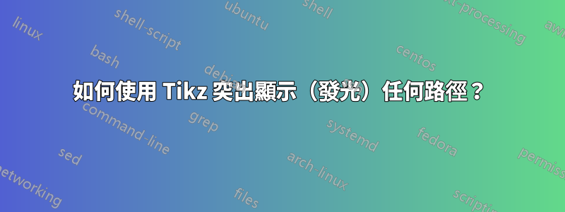如何使用 Tikz 突出顯示（發光）任何路徑？