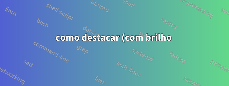 como destacar (com brilho) qualquer caminho usando o Tikz?