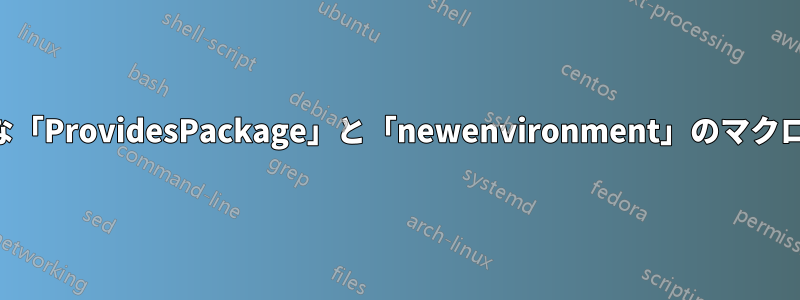 奇妙な「ProvidesPackage」と「newenvironment」のマクロ展開
