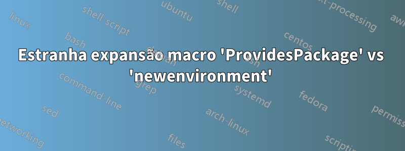 Estranha expansão macro 'ProvidesPackage' vs 'newenvironment'