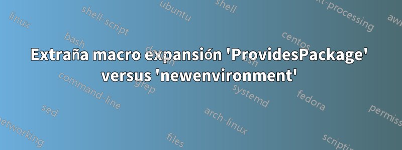 Extraña macro expansión 'ProvidesPackage' versus 'newenvironment'
