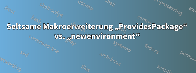 Seltsame Makroerweiterung „ProvidesPackage“ vs. „newenvironment“