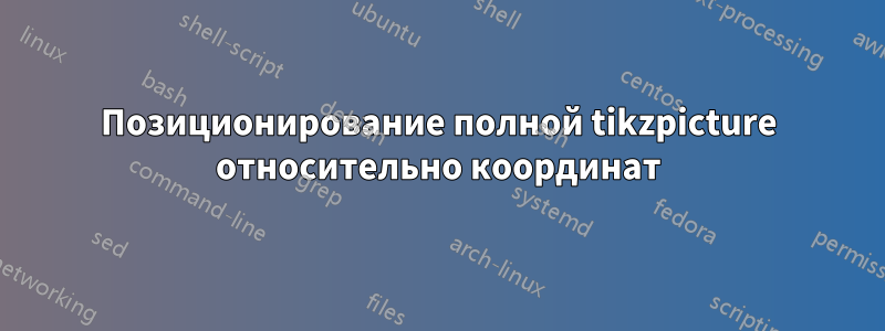 Позиционирование полной tikzpicture относительно координат