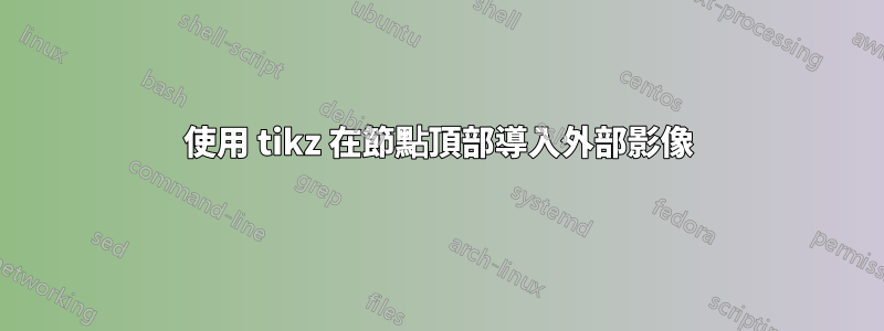 使用 tikz 在節點頂部導入外部影像