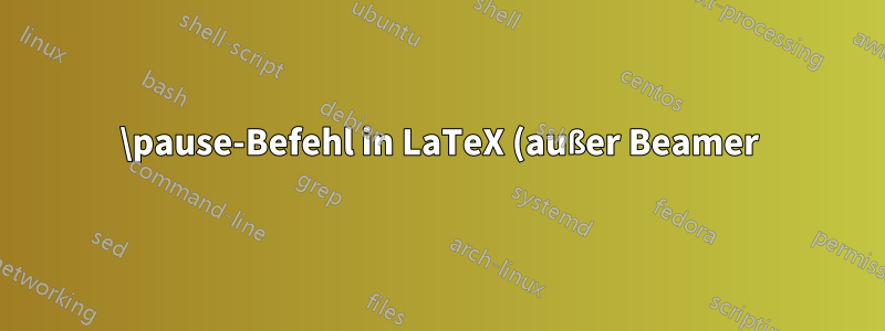 \pause-Befehl in LaTeX (außer Beamer)