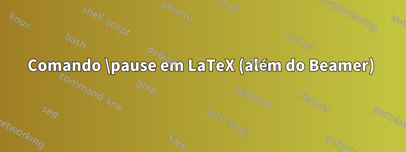 Comando \pause em LaTeX (além do Beamer)
