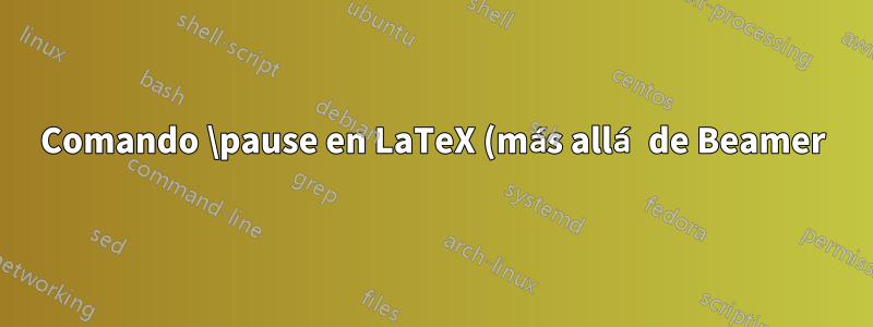 Comando \pause en LaTeX (más allá de Beamer)