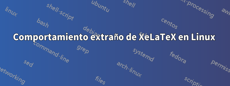 Comportamiento extraño de XeLaTeX en Linux