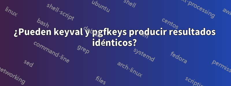 ¿Pueden keyval y pgfkeys producir resultados idénticos?