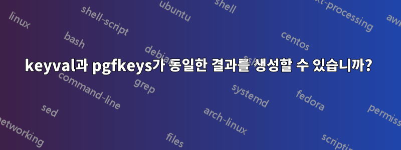 keyval과 pgfkeys가 동일한 결과를 생성할 수 있습니까?