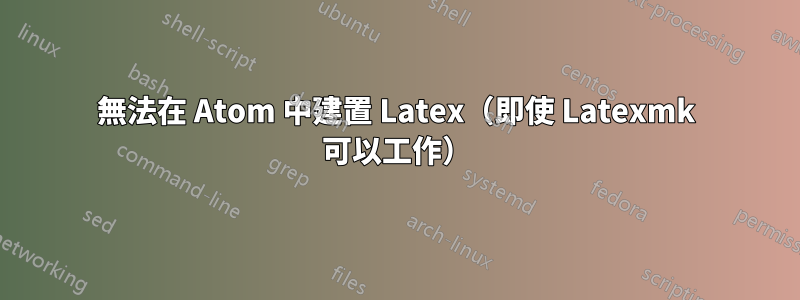 無法在 Atom 中建置 Latex（即使 Latexmk 可以工作）
