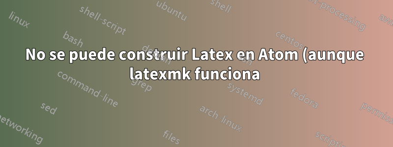 No se puede construir Latex en Atom (aunque latexmk funciona)