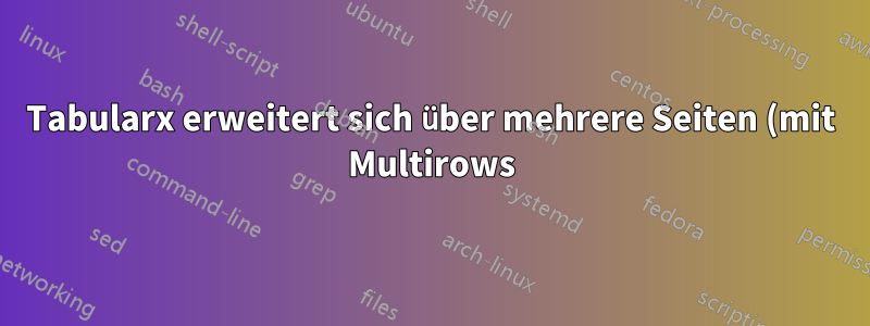 Tabularx erweitert sich über mehrere Seiten (mit Multirows)