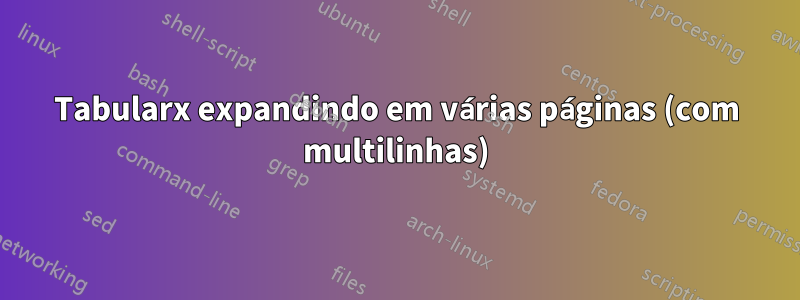Tabularx expandindo em várias páginas (com multilinhas)