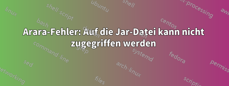Arara-Fehler: Auf die Jar-Datei kann nicht zugegriffen werden