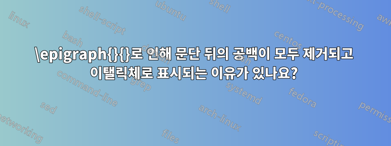 \epigraph{}{}로 인해 문단 뒤의 공백이 모두 제거되고 이탤릭체로 표시되는 이유가 있나요?
