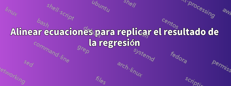 Alinear ecuaciones para replicar el resultado de la regresión