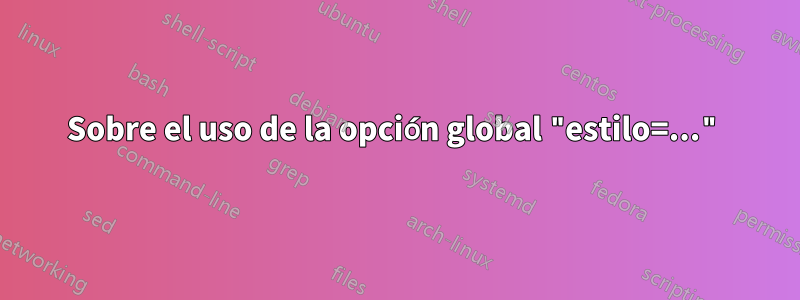 Sobre el uso de la opción global "estilo=..."