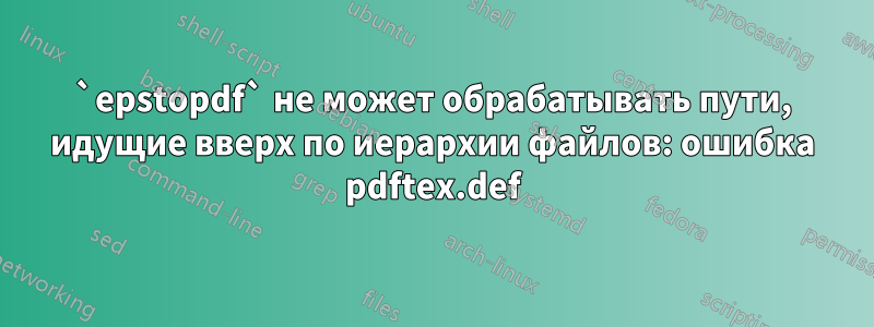 `epstopdf` не может обрабатывать пути, идущие вверх по иерархии файлов: ошибка pdftex.def