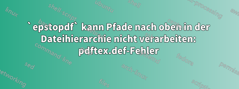 `epstopdf` kann Pfade nach oben in der Dateihierarchie nicht verarbeiten: pdftex.def-Fehler
