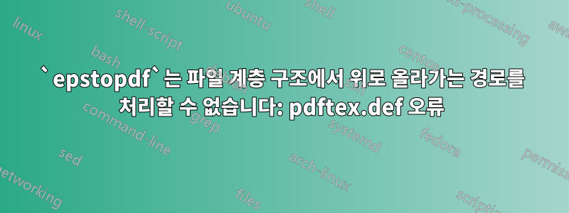 `epstopdf`는 파일 계층 구조에서 위로 올라가는 경로를 처리할 수 없습니다: pdftex.def 오류
